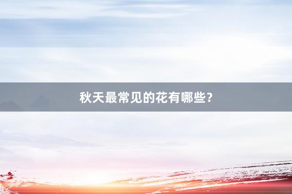 秋天最常见的花有哪些?